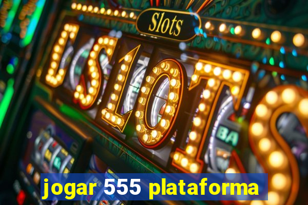 jogar 555 plataforma
